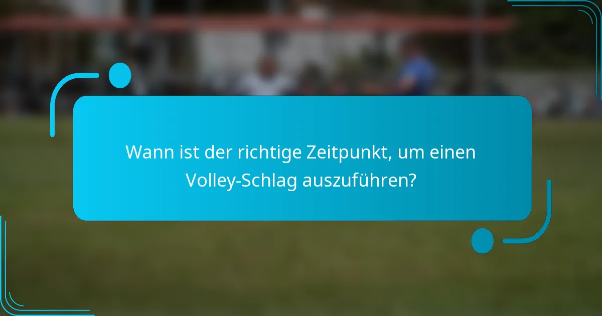 Wann ist der richtige Zeitpunkt, um einen Volley-Schlag auszuführen?