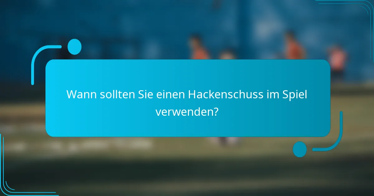 Wann sollten Sie einen Hackenschuss im Spiel verwenden?
