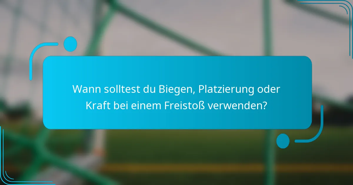 Wann solltest du Biegen, Platzierung oder Kraft bei einem Freistoß verwenden?