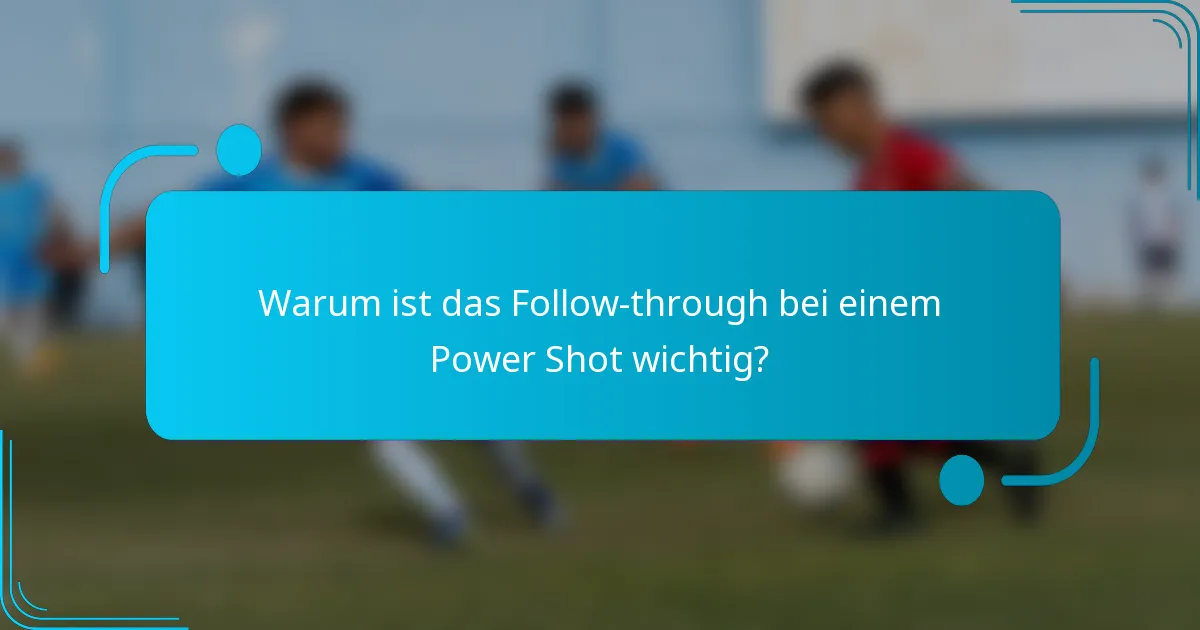Warum ist das Follow-through bei einem Power Shot wichtig?