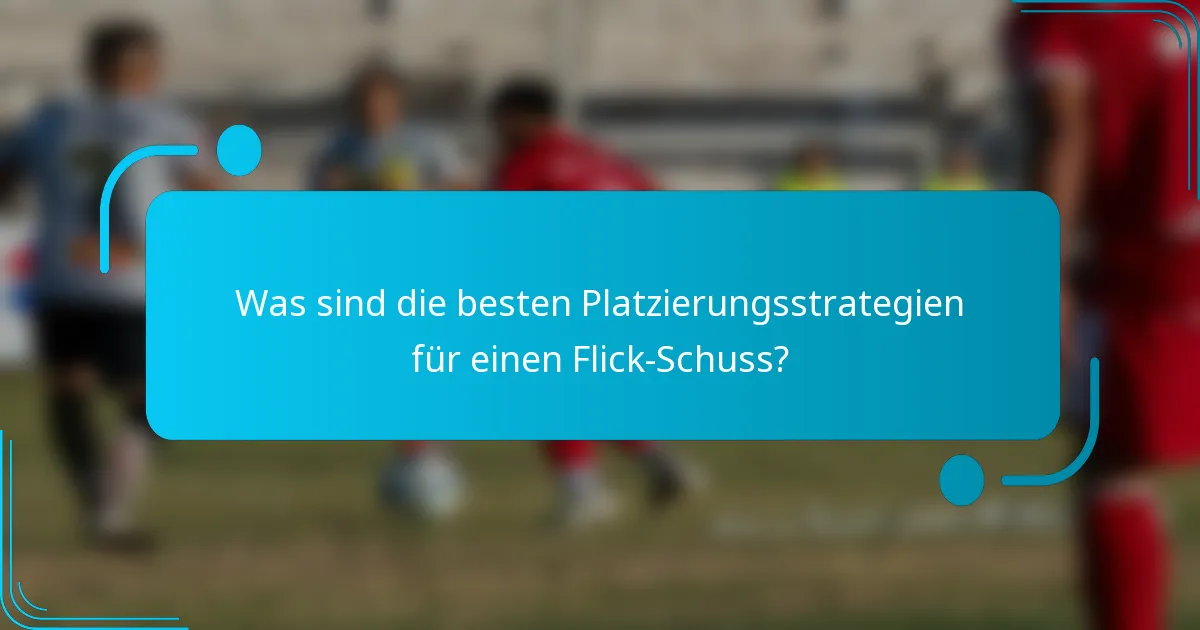 Was sind die besten Platzierungsstrategien für einen Flick-Schuss?