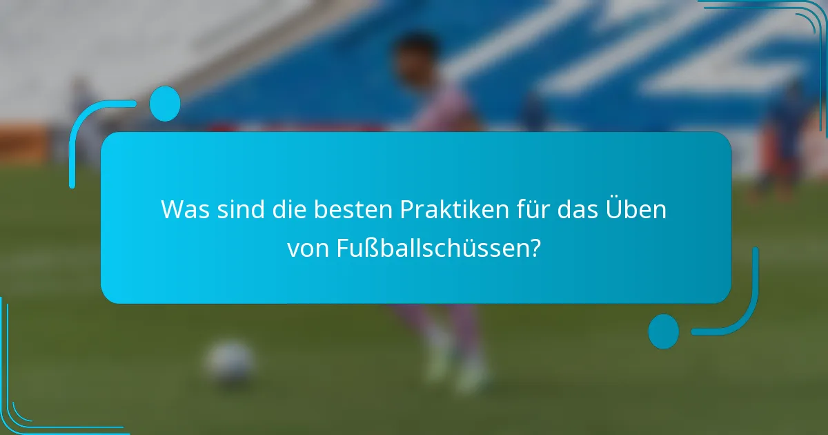 Was sind die besten Praktiken für das Üben von Fußballschüssen?