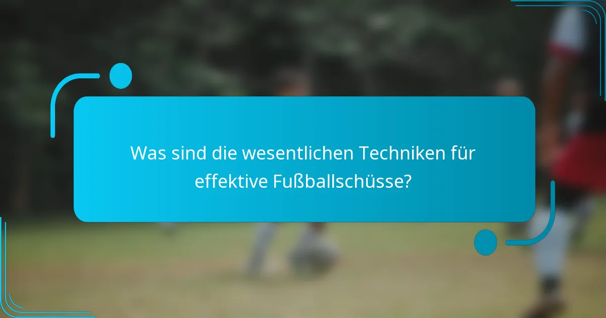 Was sind die wesentlichen Techniken für effektive Fußballschüsse?