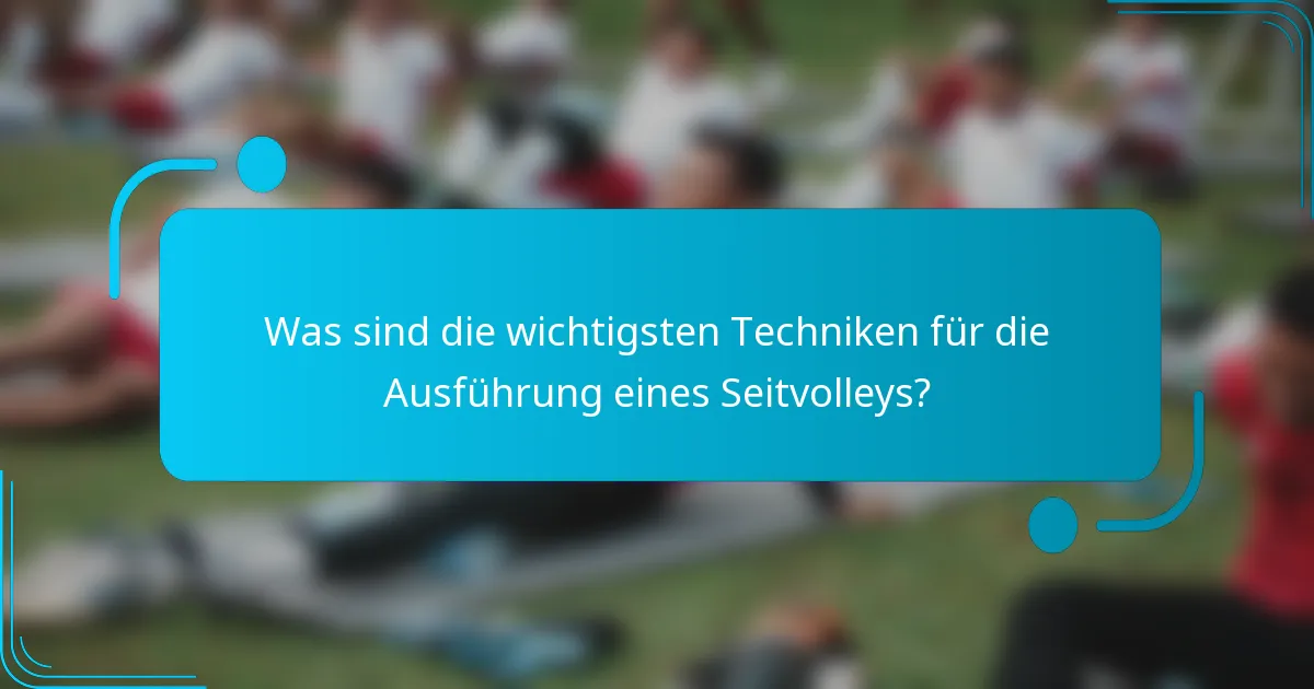 Was sind die wichtigsten Techniken für die Ausführung eines Seitvolleys?