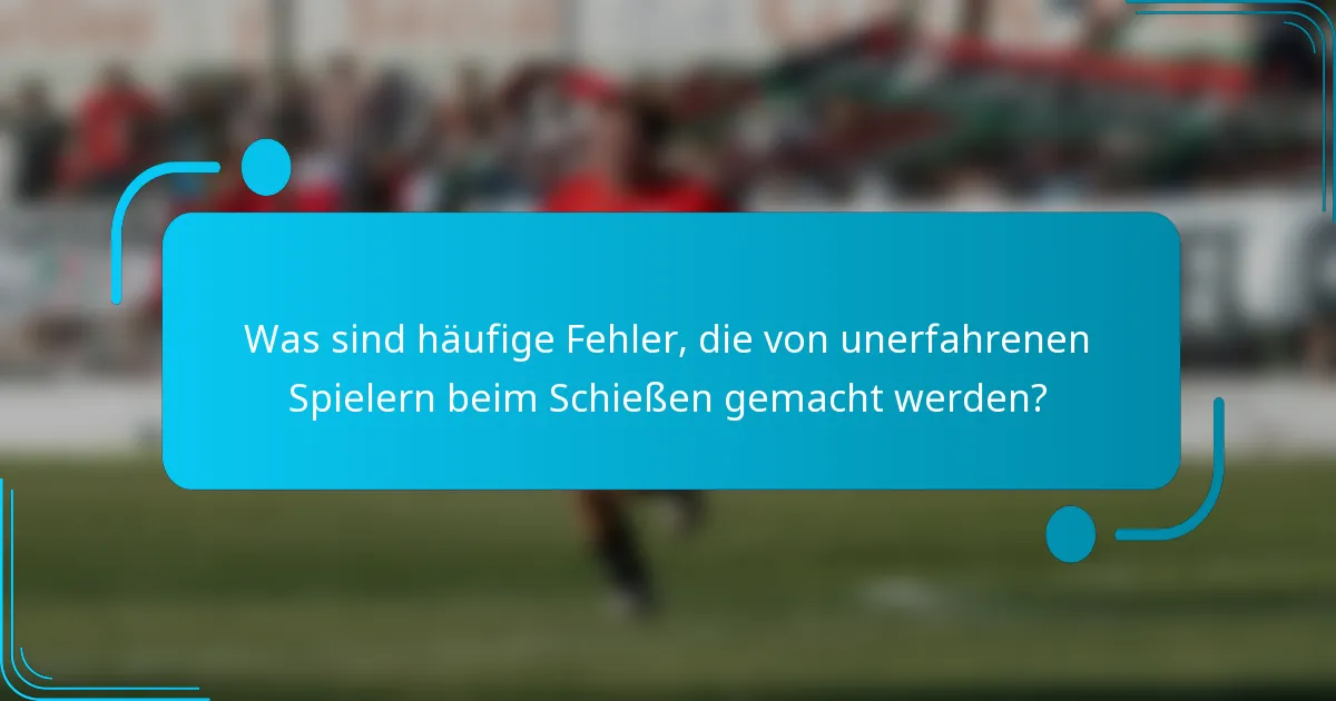 Was sind häufige Fehler, die von unerfahrenen Spielern beim Schießen gemacht werden?