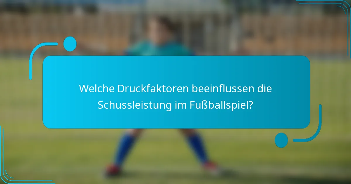 Welche Druckfaktoren beeinflussen die Schussleistung im Fußballspiel?