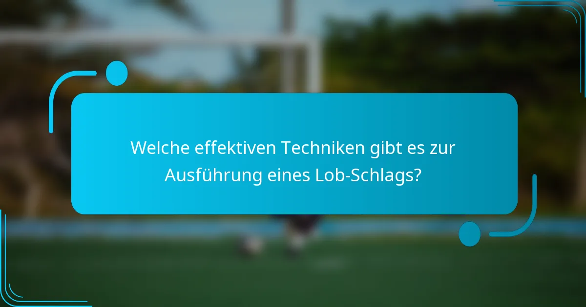 Welche effektiven Techniken gibt es zur Ausführung eines Lob-Schlags?