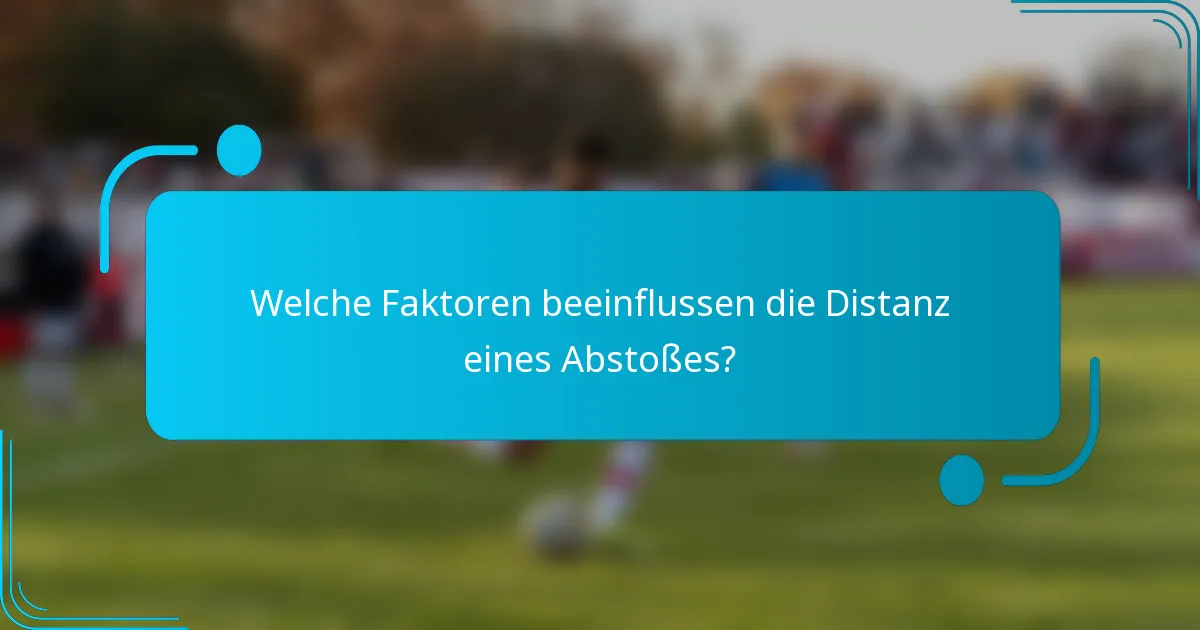 Welche Faktoren beeinflussen die Distanz eines Abstoßes?
