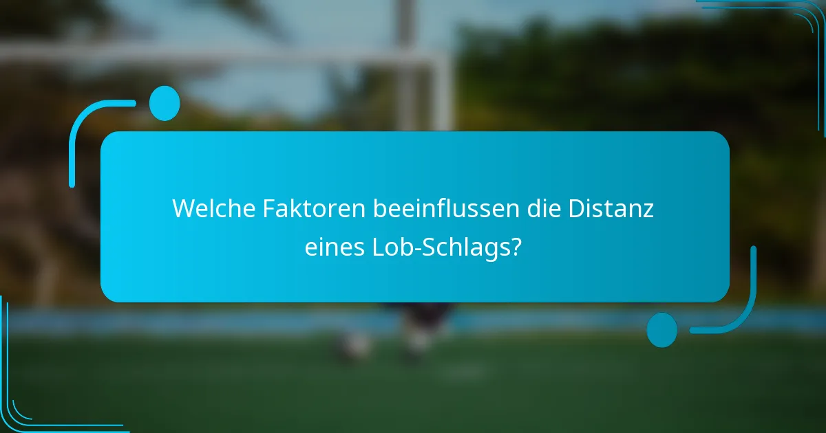 Welche Faktoren beeinflussen die Distanz eines Lob-Schlags?