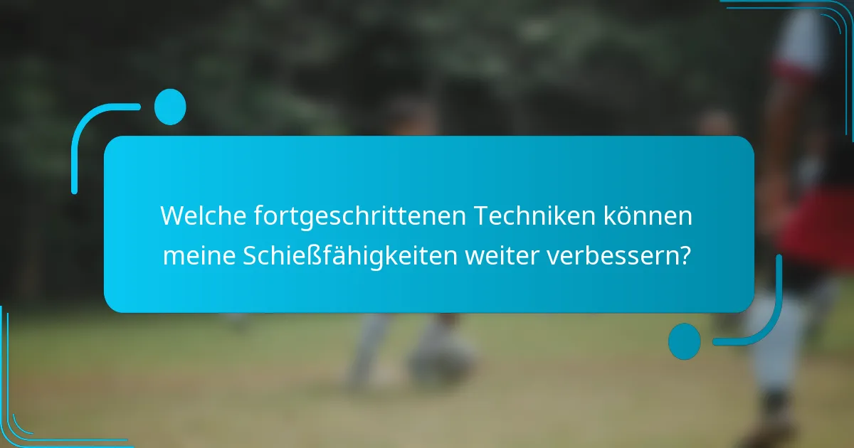 Welche fortgeschrittenen Techniken können meine Schießfähigkeiten weiter verbessern?