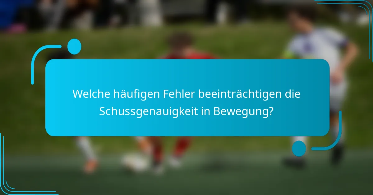 Welche häufigen Fehler beeinträchtigen die Schussgenauigkeit in Bewegung?