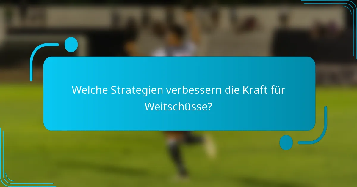 Welche Strategien verbessern die Kraft für Weitschüsse?