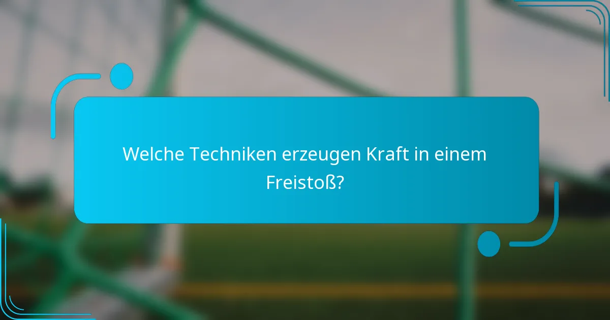 Welche Techniken erzeugen Kraft in einem Freistoß?