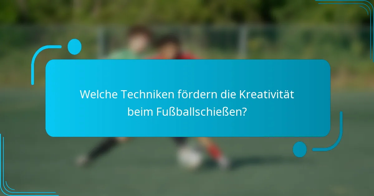 Welche Techniken fördern die Kreativität beim Fußballschießen?
