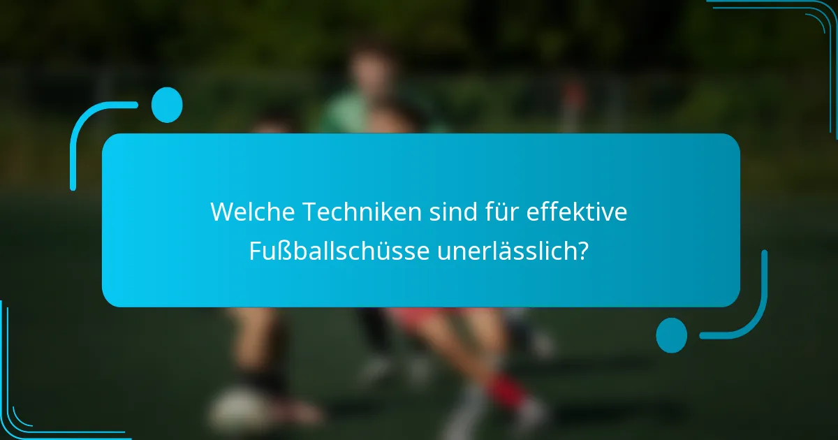 Welche Techniken sind für effektive Fußballschüsse unerlässlich?
