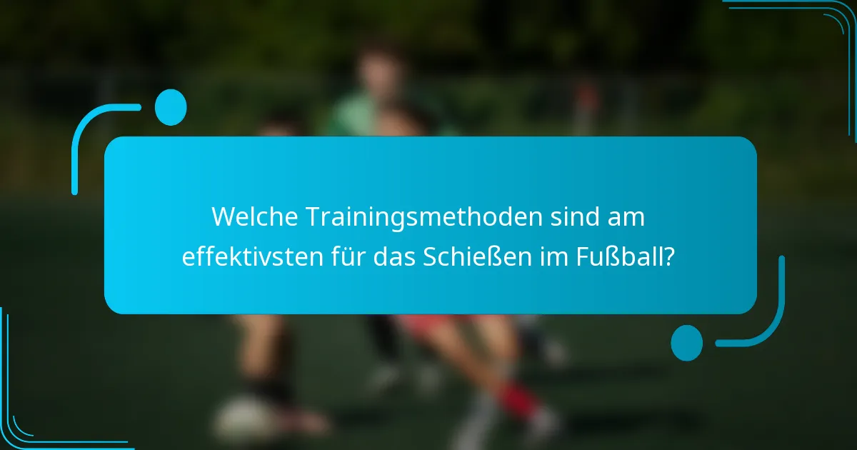 Welche Trainingsmethoden sind am effektivsten für das Schießen im Fußball?