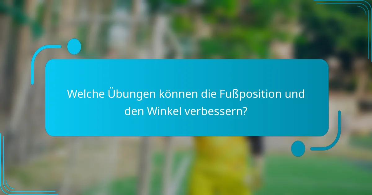 Welche Übungen können die Fußposition und den Winkel verbessern?