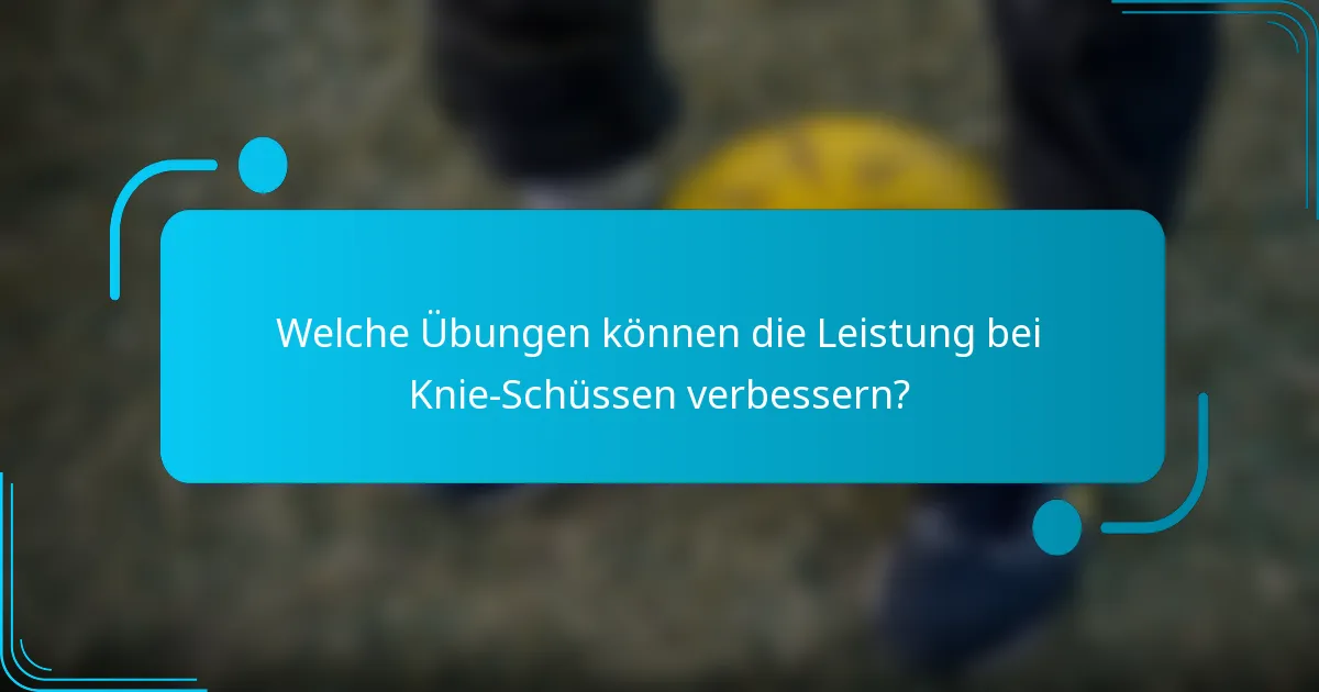 Welche Übungen können die Leistung bei Knie-Schüssen verbessern?