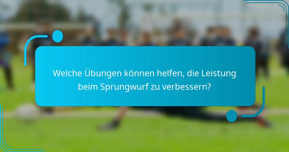Welche Übungen können helfen, die Leistung beim Sprungwurf zu verbessern?