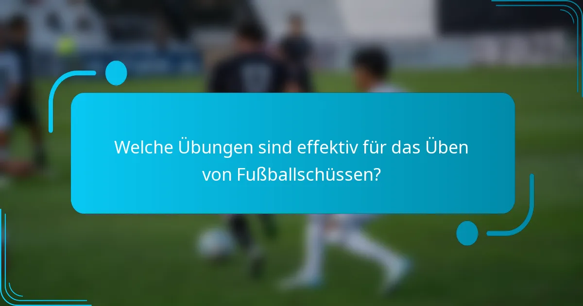 Welche Übungen sind effektiv für das Üben von Fußballschüssen?