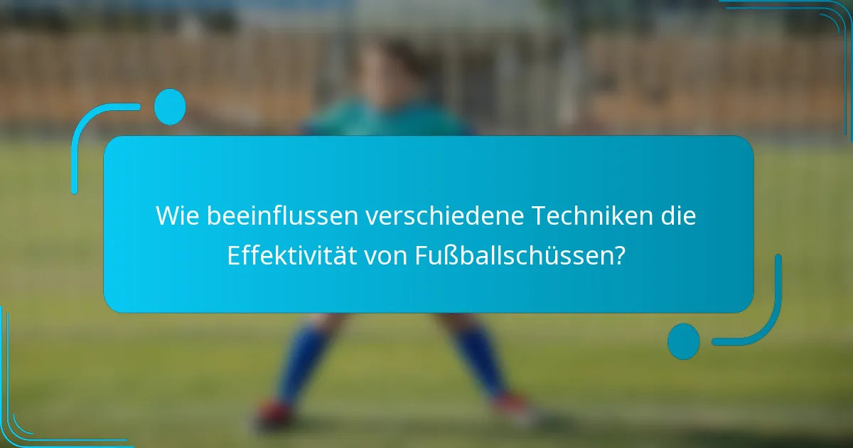 Wie beeinflussen verschiedene Techniken die Effektivität von Fußballschüssen?