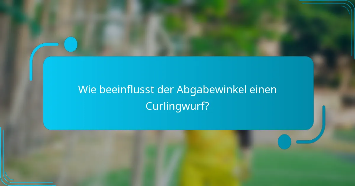 Wie beeinflusst der Abgabewinkel einen Curlingwurf?