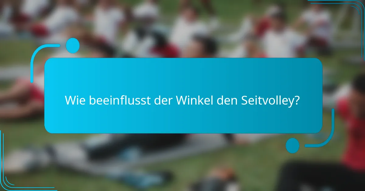 Wie beeinflusst der Winkel den Seitvolley?