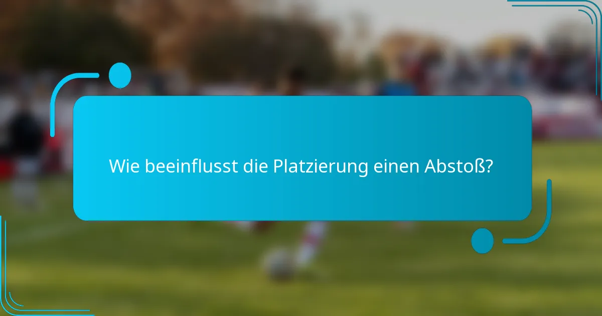 Wie beeinflusst die Platzierung einen Abstoß?