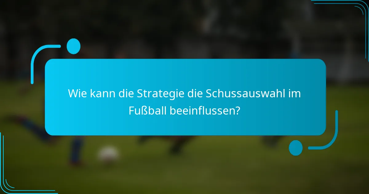 Wie kann die Strategie die Schussauswahl im Fußball beeinflussen?