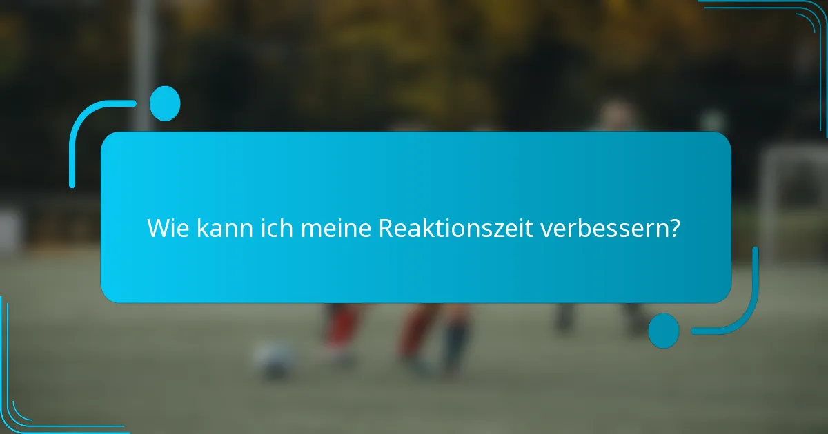 Wie kann ich meine Reaktionszeit verbessern?