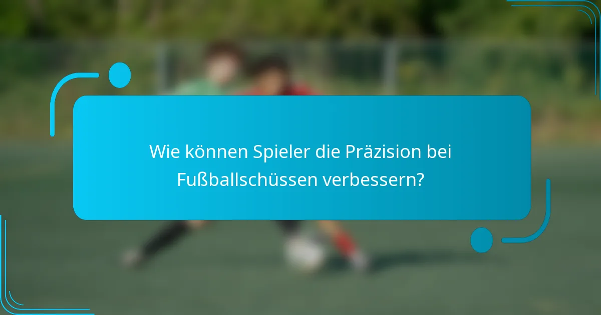 Wie können Spieler die Präzision bei Fußballschüssen verbessern?