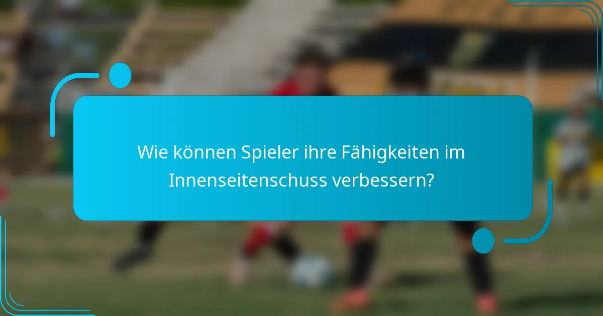 Wie können Spieler ihre Fähigkeiten im Innenseitenschuss verbessern?