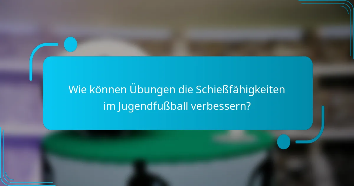 Wie können Übungen die Schießfähigkeiten im Jugendfußball verbessern?