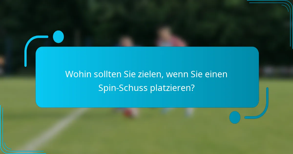 Wohin sollten Sie zielen, wenn Sie einen Spin-Schuss platzieren?